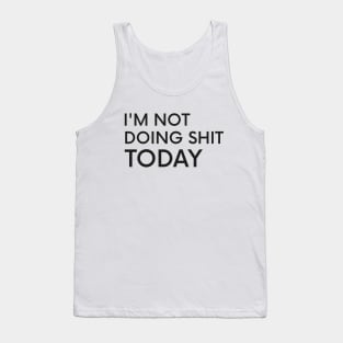 I'm Not Doing Shit Today - Lazy Sarcasm Funny Cool Statement Tank Top